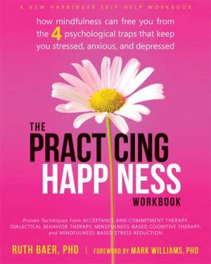 Cover of the book The Practicing Happiness Workbook by Ruth Baer, PhD.
